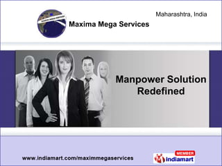Maharashtra, India
Maxima Mega Services




           Manpower Solution
              Redefined
 