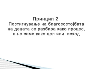 Принцип 2
Постигнување на благосостојбата
на децата се разбира како процес,
а не само како цел или исход
 