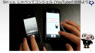 Siri v.s. しゃべってコンシェル (YouTubeの投稿より）
8
 