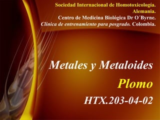 <ul><li>Metales y Metaloides </li></ul><ul><li>Plomo </li></ul><ul><li>HTX.203-04-02 </li></ul>Sociedad Internacional de H...