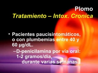 Plomo Tratamiento – Intox. Cronica <ul><li>Pacientes paucisintomáticos, o con plumbemias entre 40 y 60 µg/dL. </li></ul><u...