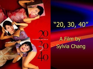 “ 20, 30, 40” A Film by  Sylvia Chang 