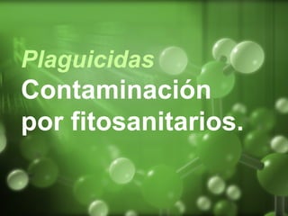 Plaguicidas Contaminación por fitosanitarios. 