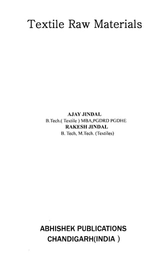 Textile Raw Materials
AJAY JINDAL
B.Tech.( Textile) MBA,PGDRD PGDHE
RAKESH JINDAL
B. Tech, M.Tech. (Textiles)
ABHISHEK PUBLICATIONS
CHANDIGARH(INDIA )
 