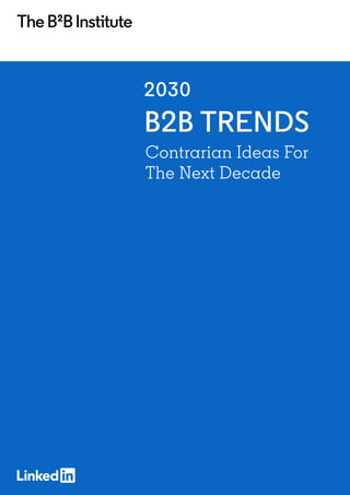 2030
B2B TRENDS
Contrarian Ideas For
The Next Decade
 