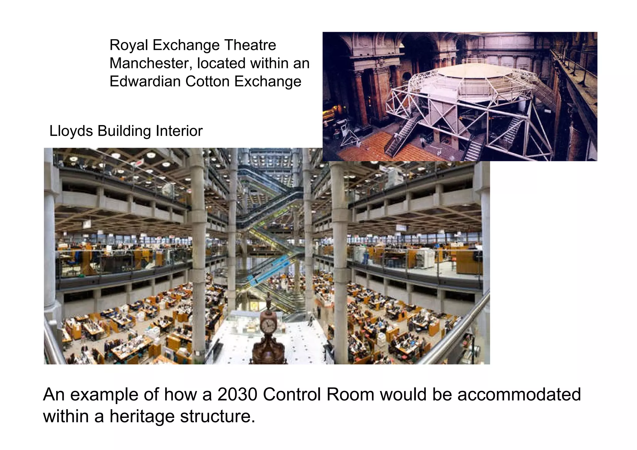 An example of how a 2030 Control Room would be accommodated within a heritage structure.  Lloyds Building Interior Royal Exchange Theatre Manchester, located within an Edwardian Cotton Exchange  