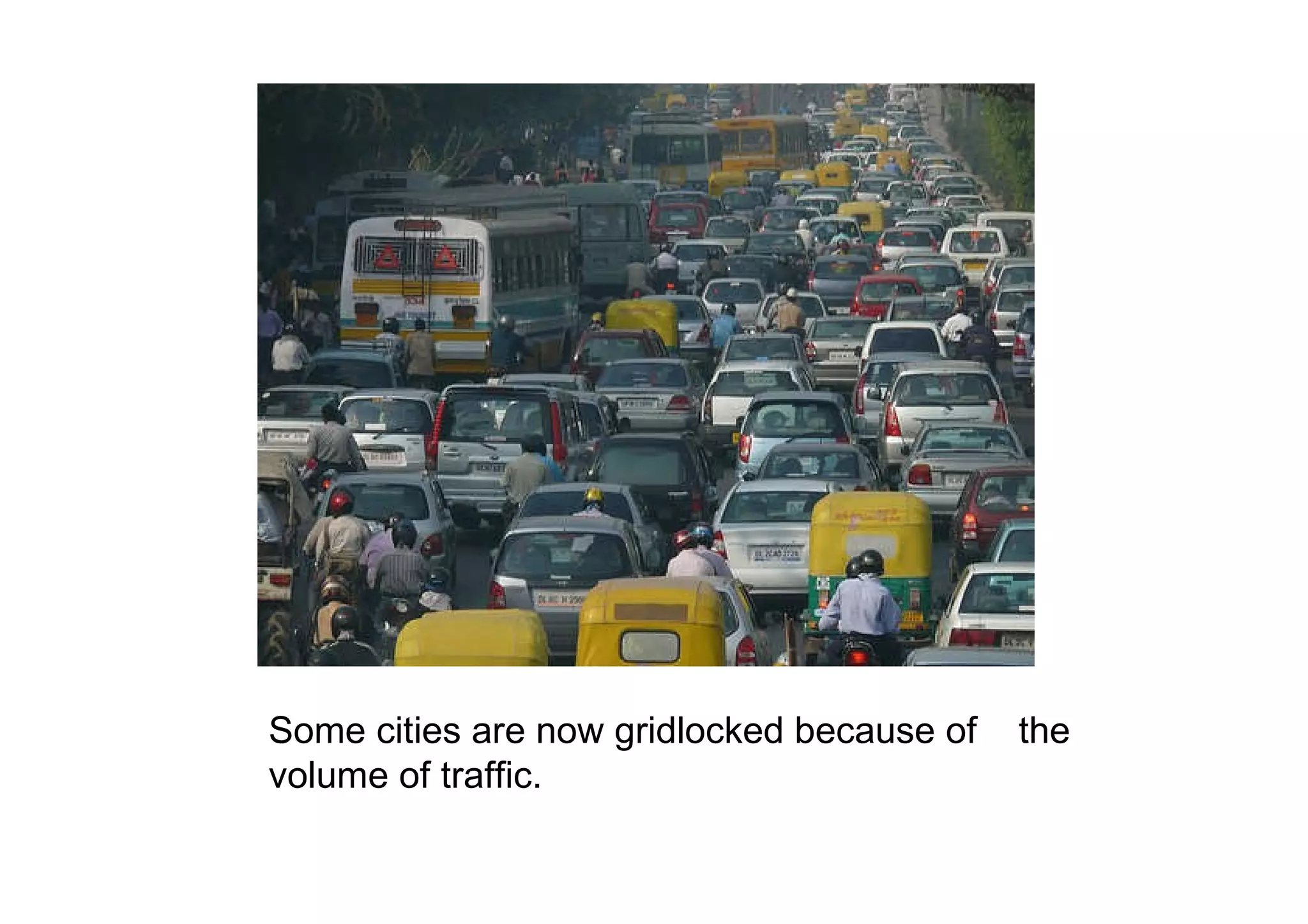 Some cities are now gridlocked because of  the volume of traffic. 