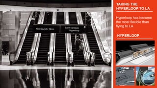 TAKING THE
HYPERLOOP TO LA
Hyperloop has become
the most flexible than
flying to LA
HYPERLOOP
 