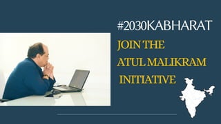 JOINTHE
ATULMALIKRAM
INITIATIVE
#2030KABHARAT
 