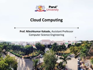 Cloud Computing
Prof. Nileshkumar Kakade, Assistant Professor
Computer Science Engineering
 