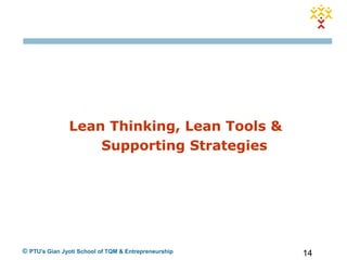 14© PTU's Gian Jyoti School of TQM & Entrepreneurship
Lean Thinking, Lean Tools &
Supporting Strategies
 