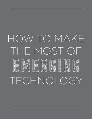HOW TO MAKE
THE MOST OF
EMERGING
TECHNOLOGY
 