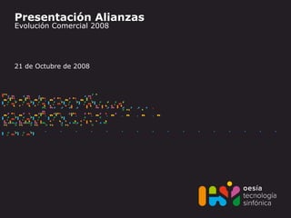 Presentación Alianzas
Evolución Comercial 2008
21 de Octubre de 2008
 