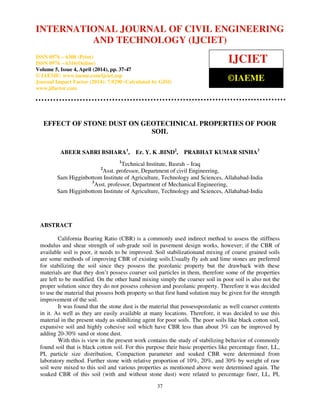International Journal of Civil Engineering and Technology (IJCIET), ISSN 0976 – 6308 (Print),
ISSN 0976 – 6316(Online), Volume 5, Issue 4, April (2014), pp. 37-47 © IAEME
37
EFFECT OF STONE DUST ON GEOTECHNICAL PROPERTIES OF POOR
SOIL
ABEER SABRI BSHARA1
, Er. Y. K .BIND2
, PRABHAT KUMAR SINHA3
1
Technical Institute, Basrah – Iraq
2
Asst. professor, Department of civil Engineering,
Sam Higginbottom Institute of Agriculture, Technology and Sciences, Allahabad-India
3
Asst. professor, Department of Mechanical Engineering,
Sam Higginbottom Institute of Agriculture, Technology and Sciences, Allahabad-India
ABSTRACT
California Bearing Ratio (CBR) is a commonly used indirect method to assess the stiffness
modulus and shear strength of sub-grade soil in pavement design works, however; if the CBR of
available soil is poor, it needs to be improved. Soil stabilizationand mixing of coarse grained soils
are some methods of improving CBR of existing soils.Usually fly ash and lime stones are preferred
for stabilizing the soil since they possess the pozolanic property but the drawback with these
materials are that they don’t possess coarser soil particles in them, therefore some of the properties
are left to be modified. On the other hand mixing simply the coarser soil in poor soil is also not the
proper solution since they do not possess cohesion and pozolanic property. Therefore it was decided
to use the material that possess both property so that first hand solution may be given for the strength
improvement of the soil.
It was found that the stone dust is the material that possesspozolanic as well coarser contents
in it. As well as they are easily available at many locations. Therefore, it was decided to use this
material in the present study as stabilizing agent for poor soils. The poor soils like black cotton soil,
expansive soil and highly cohesive soil which have CBR less than about 3% can be improved by
adding 20-30% sand or stone dust.
With this is view in the present work contains the study of stabilizing behavior of commonly
found soil that is black cotton soil. For this purpose their basic properties like percentage finer, LL,
PI, particle size distribution, Compaction parameter and soaked CBR were determined from
laboratory method. Further stone with relative proportion of 10%, 20%, and 30% by weight of raw
soil were mixed to this soil and various properties as mentioned above were determined again. The
soaked CBR of this soil (with and without stone dust) were related to percentage finer, LL, PI,
INTERNATIONAL JOURNAL OF CIVIL ENGINEERING
AND TECHNOLOGY (IJCIET)
ISSN 0976 – 6308 (Print)
ISSN 0976 – 6316(Online)
Volume 5, Issue 4, April (2014), pp. 37-47
© IAEME: www.iaeme.com/ijciet.asp
Journal Impact Factor (2014): 7.9290 (Calculated by GISI)
www.jifactor.com
IJCIET
©IAEME
 