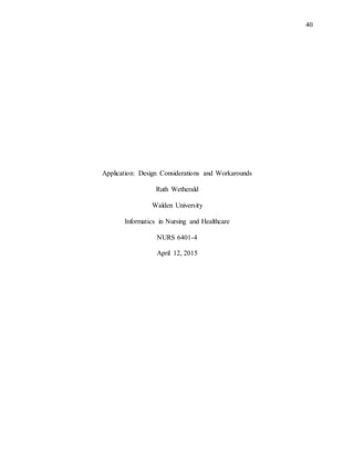 40
Application: Design Considerations and Workarounds
Ruth Wetherald
Walden University
Informatics in Nursing and Healthcare
NURS 6401-4
April 12, 2015
 