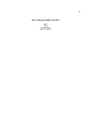 97
Power point presentation Nurs 6431
Nurs 6431 WK10
Assgn 1P2 -WetheraldR.pptx
 