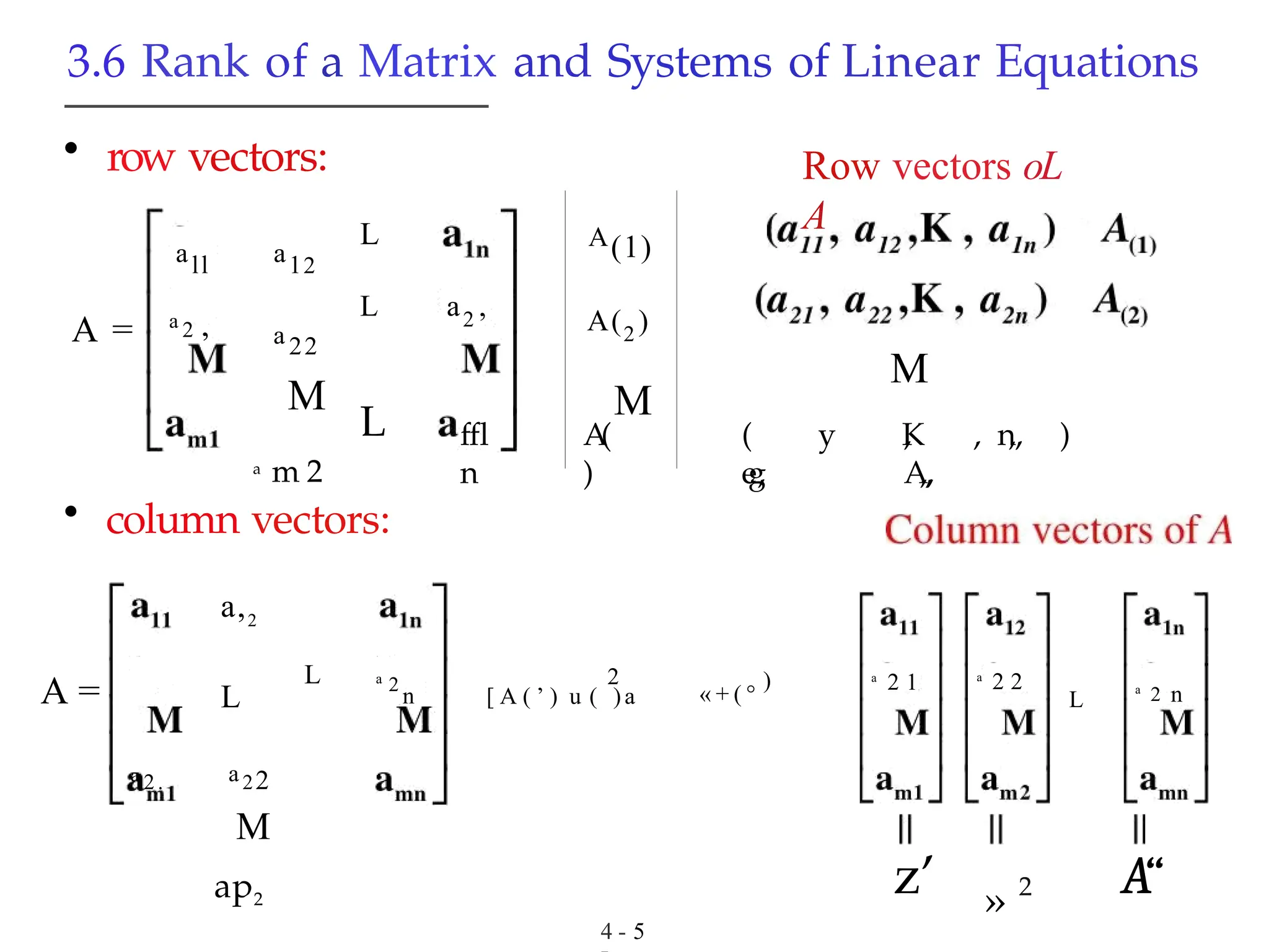 3.6 Rank of a Matrix and Systems of Linear Equations
• row vectors:
L
L a2 ,
A(1)
A(2 )
M
A = a 2
’
all a12
a 22
M
a m 2
Row vectors oL
A
M
,
K , n
„
, )
A
„
,
L ffl
n
A
(
)
( y
e
g
,
• column vectors:
a,2
L
a 2. a22
M
ap2
A =
L a
2
n
2
[ A ( ’ ) u ( )a « + ( °
) a
2 1 a
2 2
L
a
2 n
4 - 5
z’ » 2 A“
 