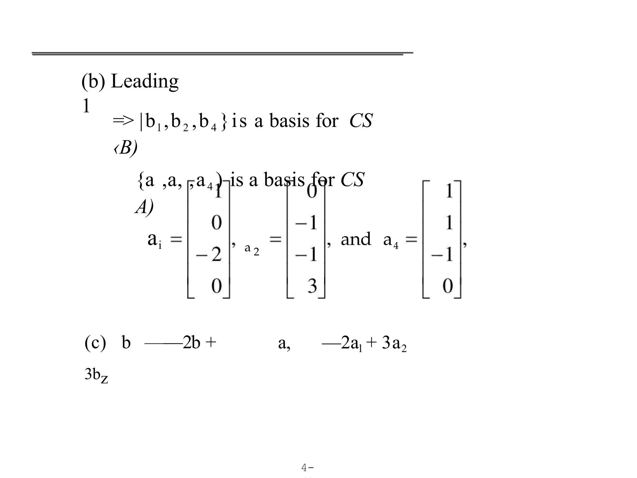 (b) Leading
1
4-
=> |bl ,b2 ,b4 }is a basis for CS
‹B)
{a ,a, ,a4 ) is a basis for CS
A)
ai a 2
and a4
(c) b ——2b +
3bz
a, —2al + 3a2
 