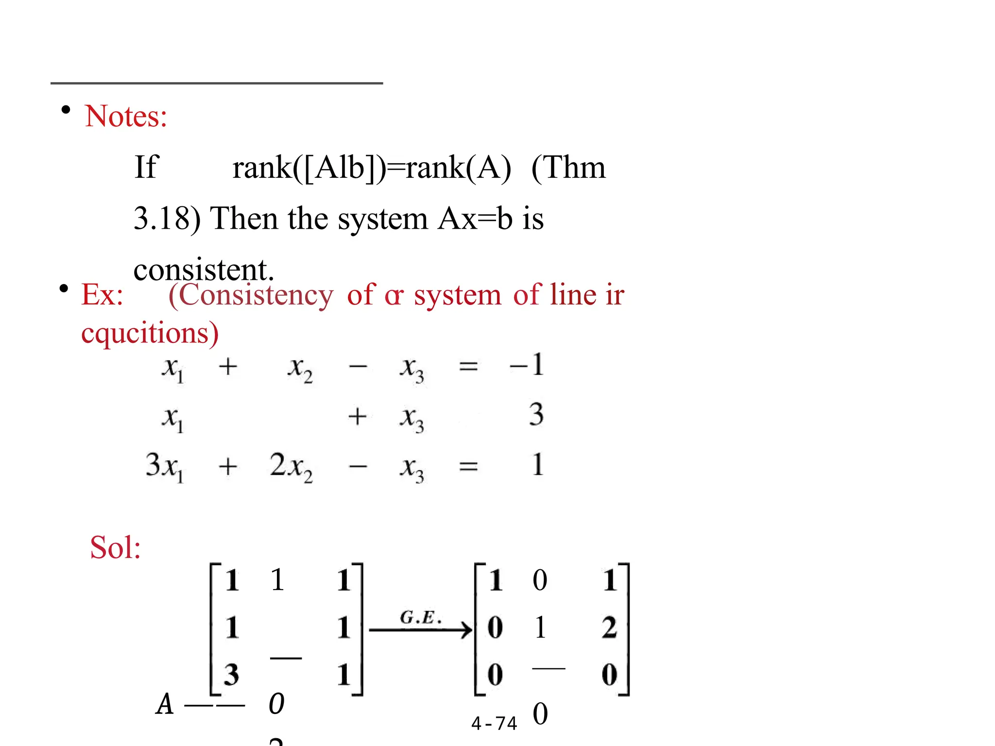 • Notes:
4-74
If rank([Alb])=rank(A) (Thm
3.18) Then the system Ax=b is
consistent.
• Ex: (Consistency of o
r system of line ir
cqucitions)
Sol:
1
—
A —— 0
0
1
—
0
 