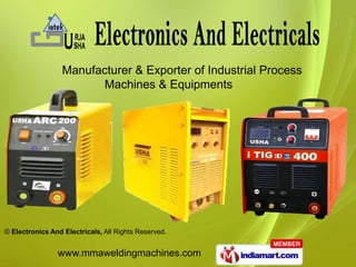 Manufacturer & Exporter of Industrial Process
                         Machines & Equipments




© Electronics And Electricals, All Rights Reserved.


                www.mmaweldingmachines.com
 