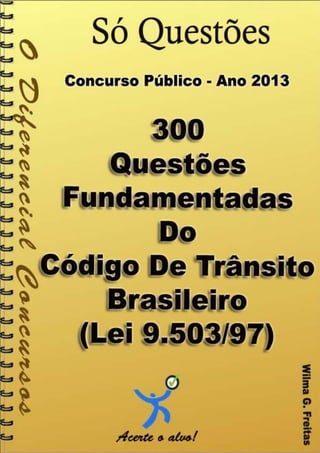 300
Questões Comentadas
Do Código de Trânsito Brasileiro – Lei 9.503/97
1
300 questões comentadas Do Código de Trânsito Brasileiro – Lei 9.503/97
 