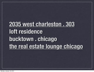 2035 west charleston . 303
               loft residence
               bucktown . chicago
               the real estate lounge chicago


Monday, January 18, 2010
 