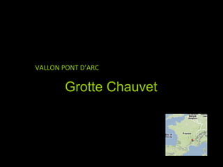 Grotte Chauvet
GROTTE CHAUVET
VALLON PONT D’ARC
 