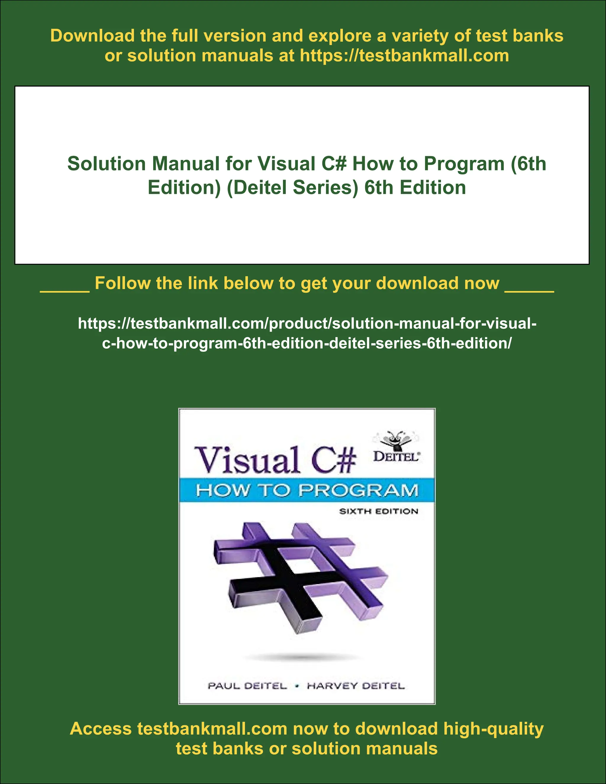 Download the full version and explore a variety of test banks
or solution manuals at https://testbankmall.com
Solution Manual for Visual C# How to Program (6th
Edition) (Deitel Series) 6th Edition
_____ Follow the link below to get your download now _____
https://testbankmall.com/product/solution-manual-for-visual-
c-how-to-program-6th-edition-deitel-series-6th-edition/
Access testbankmall.com now to download high-quality
test banks or solution manuals
 