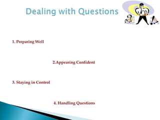 1. Preparing Well
2.Appearing Confident
3. Staying in Control
4. Handling Questions
 