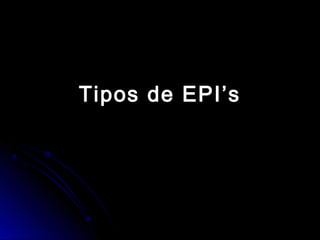 Tipos de EPI’sTipos de EPI’s
 