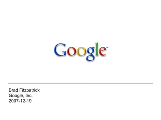 Brad Fitzpatrick Google, Inc. 2007-12-19 