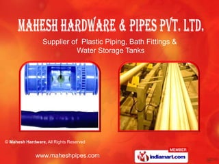 Supplier of Plastic Piping, Bath Fittings &
                            Water Storage Tanks




© Mahesh Hardware, All Rights Reserved


              www.maheshpipes.com
 