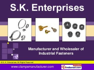 Manufacturer and Wholesaler of
                                      Industrial Fasteners

© S. K. Enterprises. All Rights Reserved

            www.clampsmanufacturer.com
 