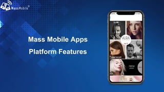 Mass Mobile Apps
Platform Features
 