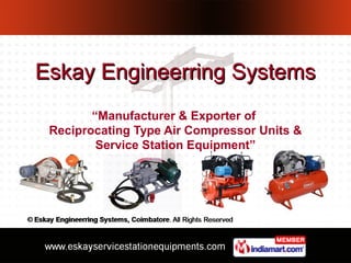 Eskay Engineerring Systems
        “Manufacturer & Exporter of
 Reciprocating Type Air Compressor Units &
         Service Station Equipment”
 
