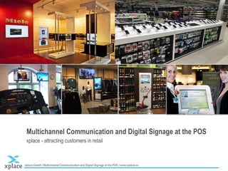 xplace GmbH | Multichannel Communication and Digital Signage at the POS | www.xplace.eu Stand XXX | Chart 1
Multichannel Communication and Digital Signage at the POS
xplace - attracting customers in retail
 