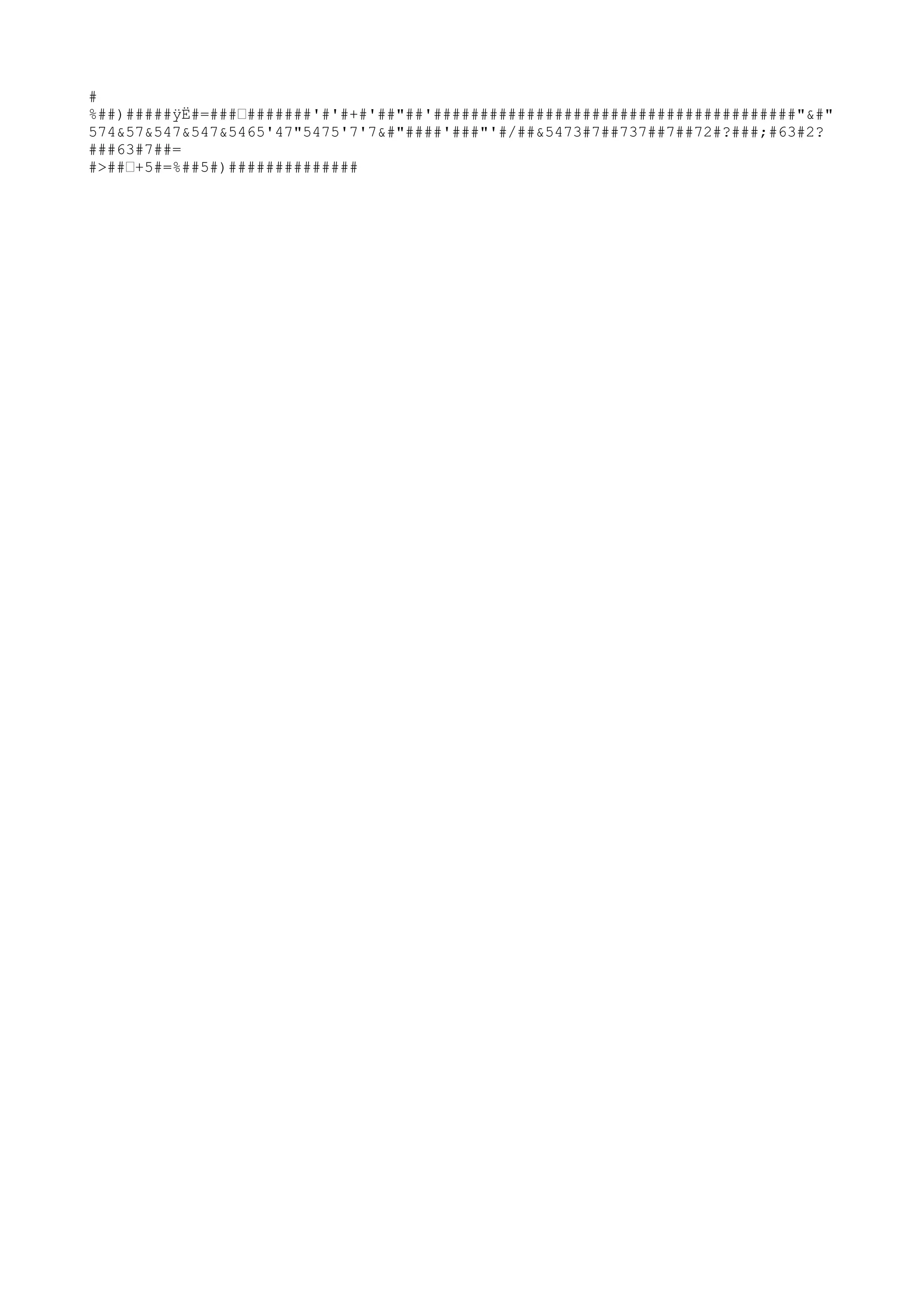 #
%##)#####ÿË#=###Œ#######'#'#+#'##"##'#######################################"&#"
574&57&547&547&5465'47"5475'7'7&#"####'###"'#/##&5473#7##737##7##72#?
###;#63#2?
###63#7##=
#>##Œ+5#=%##5#)##############
 