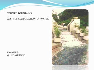 STEPPED FOUNTAINS:
AESTHETIC APPLICATION OF WATER.
EXAMPLE:
1) HONG KONG
 
