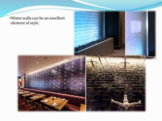 •Water walls can be an excellent
element of style.
 