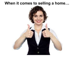 When it comes to selling a home…
 