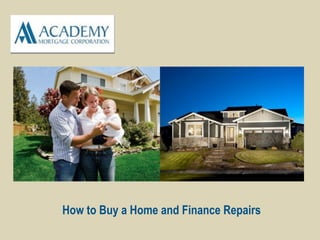 How to Buy a Home and Finance Repairs
                   
 