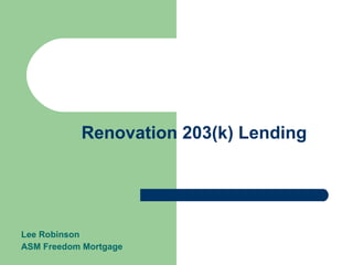 Renovation 203(k) Lending Lee Robinson  ASM Freedom Mortgage 