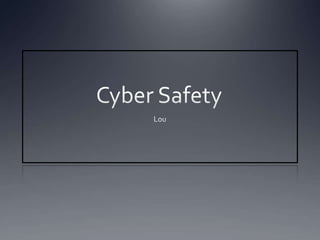 Cyber Safety	 Lou 