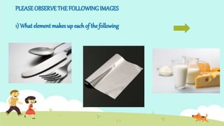 PLEASE OBSERVE THE FOLLOWING IMAGES
1) What element makes up each of the following
 