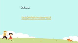 Quizziz
Periodic Table/Metals/Nonmetals questions &
answers for quizzes and worksheets - Quizizz
 