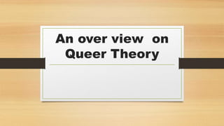 An over view on
Queer Theory
 