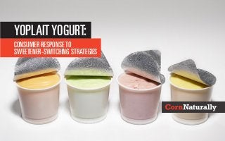 Consumer Responseto
Sweetener-Switching Strategies
YoplaitYogurt:
 