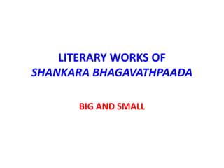 LITERARY WORKS OF
SHANKARA BHAGAVATHPAADA
BIG AND SMALL
 