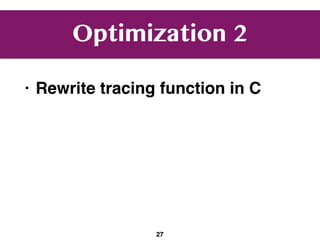 Optimization 2
• Rewrite tracing function in C
27
 