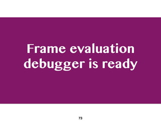 Frame evaluation
debugger is ready
73
 
